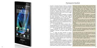 Panasonic ELUGA
     Durante la convention Panasonic, Abadie ha presentato             During the convention Panasonic, Abadie presented ELUGA,
     ELUGA, uno smartphone Android ultra-sottile, resistente           an Android smartphone ultra-thin, waterproof and dust
     all’acqua e alla polvere, dotato di tecnologia NFC, rapporto      proof, equipped with NFC technology, the screen ratio /
     schermo/telefono maggiore del mercato europeo, e                  telephone greater than the European market, and
     tecnologia ‘Swipe and Share’ (trascina e condividi) che           technology 'Swipe and Share' (drag and Share ) that works
     funziona con i televisori VIERA Panasonic. Grazie ai suoi         with the Panasonic VIERA televisions. Thanks to its 103
     103 grammi, Panasonic ELUGA è anche uno dei piu' leggeri          grams, Panasonic ELUGA is also one of the most 'lightweight
     smartphone Android d’Europa.                                      Android smartphone in Europe.
     ELUGA – derivante da ‘elegant user gateway’ – è il modello        ELUGA - derived from 'elegant user gateway' - is the model
     che lancia la gamma di apparecchi Panasonic progettati            that Panasonic launches range of appliances designed to be
     per essere ultra-sottili e al tempo stesso dotati di              ultra-thin, yet equipped with the latest technology for the
     tecnologia all’avanguardia per gli utenti più esigenti.           most demanding users. This model has the following
     Questo modello presenta le seguenti caratteristiche:              characteristics:
     •         Corpo super sottile e ampio display da 4,3 pollici      • Super thin body and large screen 4.3-inch QHD (960x540)
     QHD (960x540) per una visione di qualità eccezionale. Il          to a vision of exceptional quality. The ultra-slim form of 'D'
     design ultra-slim a forma di ‘D’ si infila facilmente in tasca,   slips easily into your pocket, without affecting the line of
     senza intaccare la linea degli abiti.                             clothing.
     •         La resistenza alla polvere (standard IP5X) e            • Resistance to dust (standard IP5X) and water (IPX7
     all’acqua (standard IPX7) fa sì che questo apparecchio sia        standards) means that this unit is extremely robust: it is able
     estremamente robusto: è infatti in grado di funzionare            to function even after 30 minutes underwater at a depth of 1
     anche dopo 30 minuti sott’acqua a 1 metro di profondità.          meter.
     •         La tecnologia NFC (Near-Field Communication)            • The NFC (Near-Field Communication) allows interactions
     consente interazioni ‘no touch’ con altri apparecchi              'no touch' with other compatible devices, and allows, for
     compatibili, e permette, ad esempio, pagamenti senza              example, contactless payments.
     contatto.
     •         Lo ‘Swipe and Share’ permette di ‘lanciare’             • The 'Swipe and Share' can 'run' images wirelessly from your
     wireless le immagini dal telefono al TV, o di trasferire          phone to your TV, or transfer of cloud services, or streaming
     servizi cloud o filmati in streaming sempre dal telefono al       videos from your phone to your TV forever.
     televisore. Il telefono funziona anche da telecomando per         The phone also works as a remote to control other electronic
     altri apparecchi elettronici presenti in casa (ad esempio TV      devices in your home (eg TV Viera, readers and DIGA Blu-ray
     Viera, lettori e recorder DIGA Blu-ray*1, sistemi home            * 1, home theater systems, or digital cameras).
     cinema, o fotocamere digitali).
     •         I modelli della gamma dispongono di ‘modalità           • The models have a range of 'eco mode', a Panasonic
     eco’, una tecnologia Panasonic di risparmio energetico che        technology that provides significant energy saving benefits
     garantisce significativi benefici per l’ambiente spegnendo        for the environment by turning off non-essential functions
     le funzioni non essenziali quando il telefono è scarico.          when the phone is almost empty.
     Panasonic esporrà la gamma europea di smartphone al               Panasonic will exhibit its range of European smartphone at
     Mobile World Congress 2012 di Barcellona dal 27 febbraio.         Mobile World Congress 2012 in Barcelona from 27 February.
86                                                                                                                                   87
 