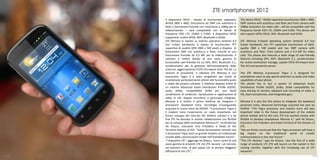 ZTE smartphones 2012
      Il dispositivo N910 - dotato di touchscreen capacitivo          The device N910 - WVGA capacitive touchscreen (800 x 480),
      WVGA (800 x 480), fotocamera da 5MP con autofocus e             5MP camera with autofocus and flash and front camera with
      flash e fotocamera frontale con risoluzione a 1080p per le      1080p resolution for video calls - will be compatible with the
      videochiamate – sarà compatibile con le bande di                frequency bands FDD LTE, CDMA and EVDO. The device will
      frequenza FDD LTE, CDMA e EVDO. Il dispositivo N910             also support GPOs N910, WiFi, Bluetooth and DLNA.
      supporterà inoltre GPOS, WiFi, Bluetooth e DLNA.
      ZTE Mimosa X, basato su sistema operativo Android 4.0           ZTE Mimosa X-based operating system Android 4.0 (Ice
      (Ice Cream Sandwich), è dotato di touchscreen TFT               Cream Sandwich), has TFT capacitive touchscreen of QHD-
      capacitivo di qualità QHD (960 x 540 pixel) e dispone di        quality (960 x 540 pixels) and has 5MP camera with
      fotocamera 5MP con autofocus e flash, nonché di una             autofocus and flash, front camera and a 0.3 MP for video
      fotocamera frontale da 0,3 MP per le videochiamate. Il          calls. The phone also features a wide range of user-friendly
      cellulare è inoltre dotato di una vasta gamma di                features including GPS, WiFi, Bluetooth 2.1, accelerometer
      funzionalità user-friendly tra cui GPS, WiFi, Bluetooth 2.1,    for screen orientation manage, update FOTA (Firmware Over
      accelerometro per la gestione dell’orientamento dello           The Air) and proximity sensor.
      schermo, aggiornamento FOTA (Firmware Over The Air ) e
      sensore di prossimità. Il cellulare ZTE Mimosa X con            The ZTE Mimosa X-processor Tegra 2 is designed for
      processore Tegra 2 è stato progettato per utenti di             smartphone users to pay special attention to audio and video
      smartphone particolarmente attenti alle funzionalità audio      capabilities of your phone.
      e video del proprio cellulare. Il telefono dispone infatti di   The phone has in fact a system of Advanced Audio
      un sistema Advanced Audio Distribution Profile (A2DP),          Distribution Profile (A2DP), Dolby, DLNA compatibility for
      audio Dolby, compatibilità DLNA per una facile                  easy sharing of content, playback and recording of video in
      condivisione di contenuti, riproduzione e registrazione di      HD, dual microphones, and integrated gyro.
      video in HD, doppio microfono e giroscopio integrato.
      Mimosa X è inoltre il primo telefono ad integrare il            Mimosa X is also the first phone to integrate the baseband
      processore baseband Icera, tecnologia d’avanguardia             processor Icera, advanced technology acquired last year by
      acquisita lo scorso anno da NVIDIA. “Il processore Tegra e      NVIDIA. "The Tegra processor and modem Icera will play
      il modem Icera ricopriranno un ruolo importante nel             important roles in the future development of the mobile
      futuro sviluppo del mercato dei telefoni cellulari e a tal      phone market and to this end, ZTE has worked closely with
      fine ZTE ha lavorato in stretta collaborazione con NVIDIA       NVIDIA to develop smartphone Mimosa X," said He Shiyou,
      per lo sviluppo dello smartphone Mimosa X”, ha dichiarato       Executive Vice President and Head Terminal of the Division of
      He Shiyou, Executive Vice President e Head of the               ZTE.
      Terminal Division di ZTE. “Siamo fermamente convinti che        "We are firmly convinced that the Tegra processor will have a
      il processore Tegra avrà un grande impatto sul tradizionale     big impact on the traditional world of mobile
      mondo delle comunicazioni mobili nell’immediato futuro”.        communications in the near future.“
      “I dispositivi LTE”, aggiunge He Shiyou, “sono i primi di una   "The LTE devices," says He Shiyou, "are the first of a wide
      vasta gamma di prodotti LTE che ZTE lancerà sul mercato         range of products LTE ZTE will launch on the market in the
      nei prossimi mesi, di pari passo con la sempre maggiore         coming months, together with the increasing use of LTE
      diffusione di reti LTE”,.                                       networks".
110                                                                                                                               111
 