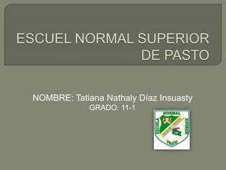 NOMBRE: Tatiana Nathaly Díaz Insuasty
GRADO: 11-1
 