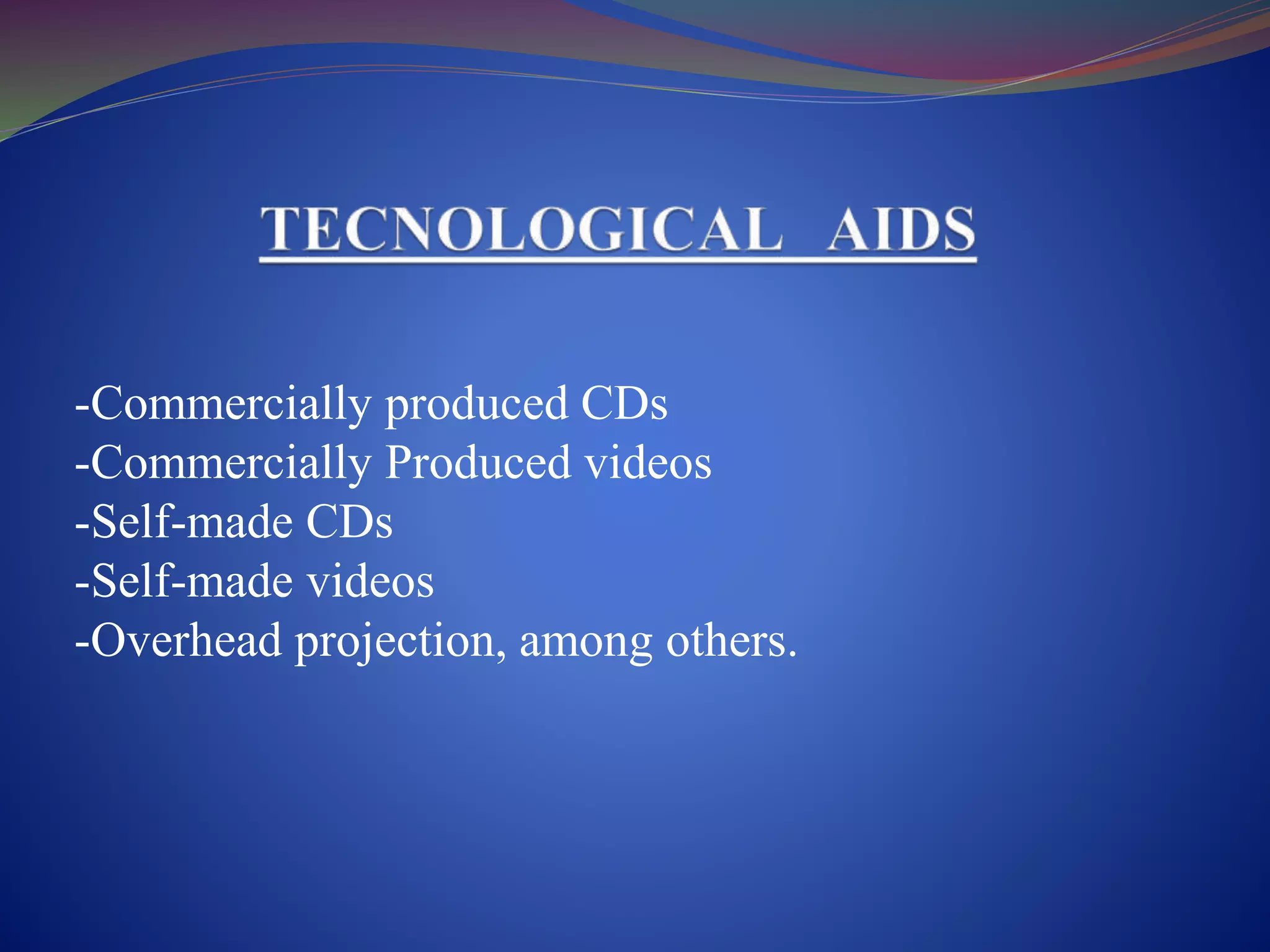 -Commercially produced CDs
-Commercially Produced videos
-Self-made CDs
-Self-made videos
-Overhead projection, among others.
 