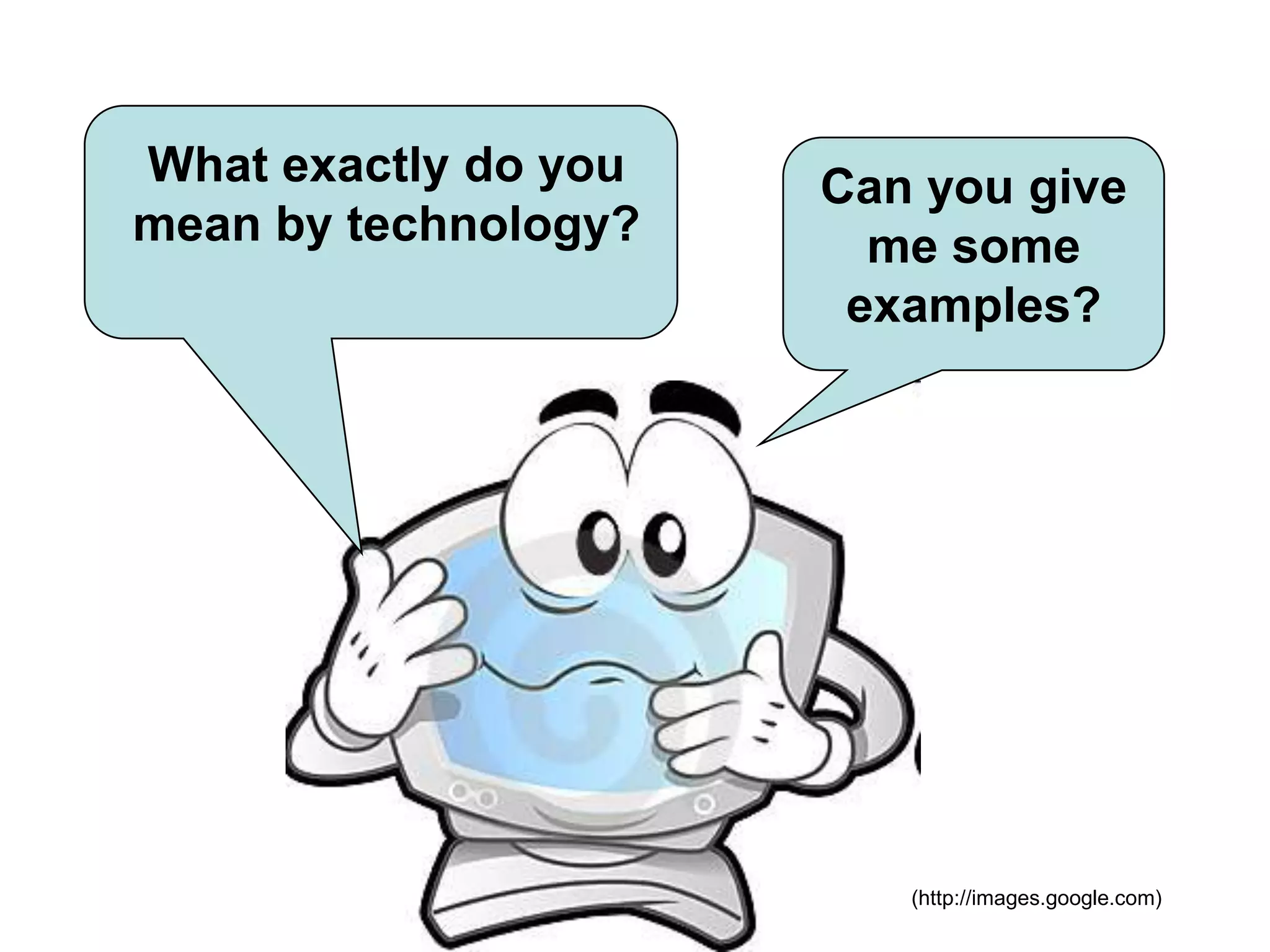 What exactly do you mean by technology?  Can you give me some examples?(http://images.google.com)