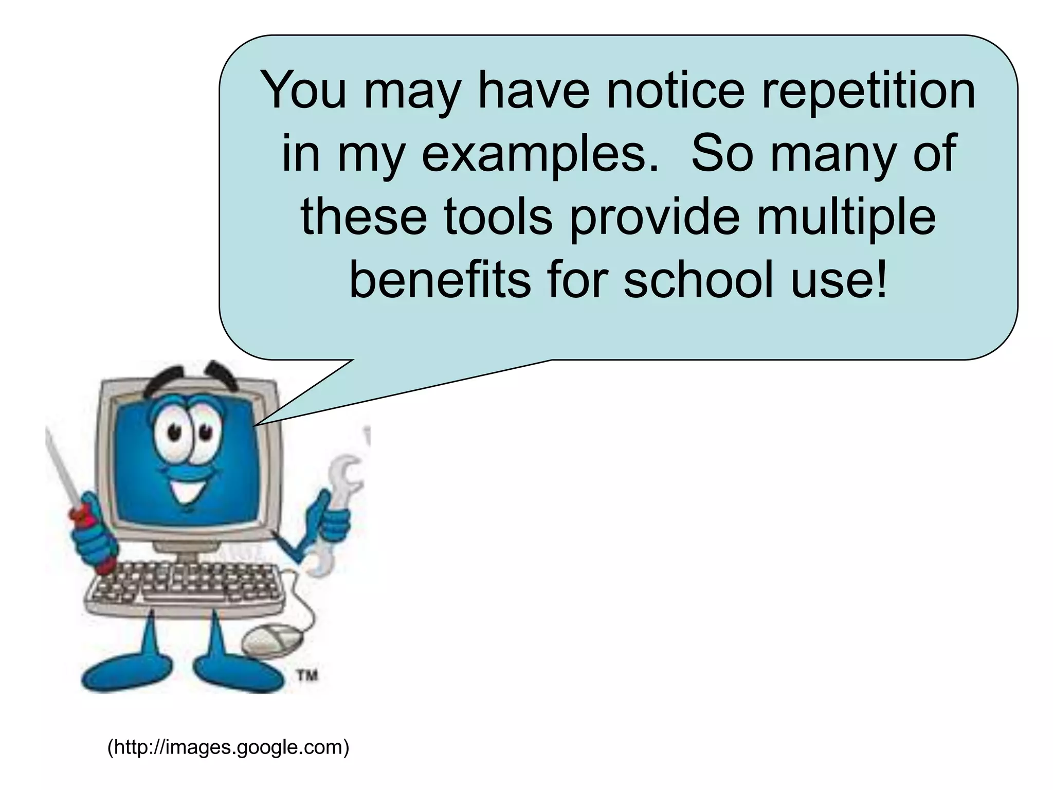 You may have notice repetition in my examples.  So many of these tools provide multiple benefits for school use!(http://images.google.com)