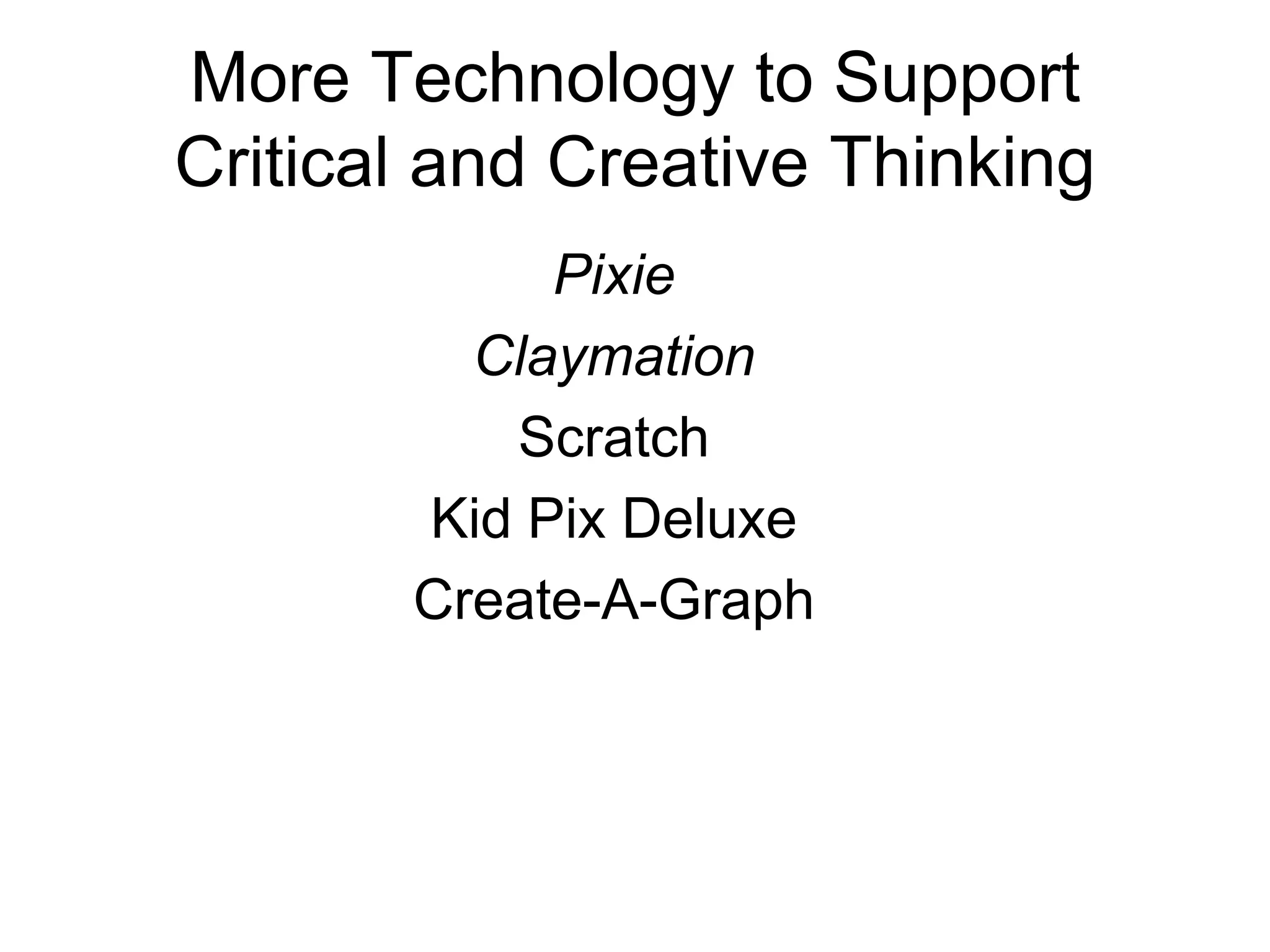 More Technology to SupportCritical and Creative ThinkingPixieClaymationScratchKid Pix DeluxeCreate-A-Graph