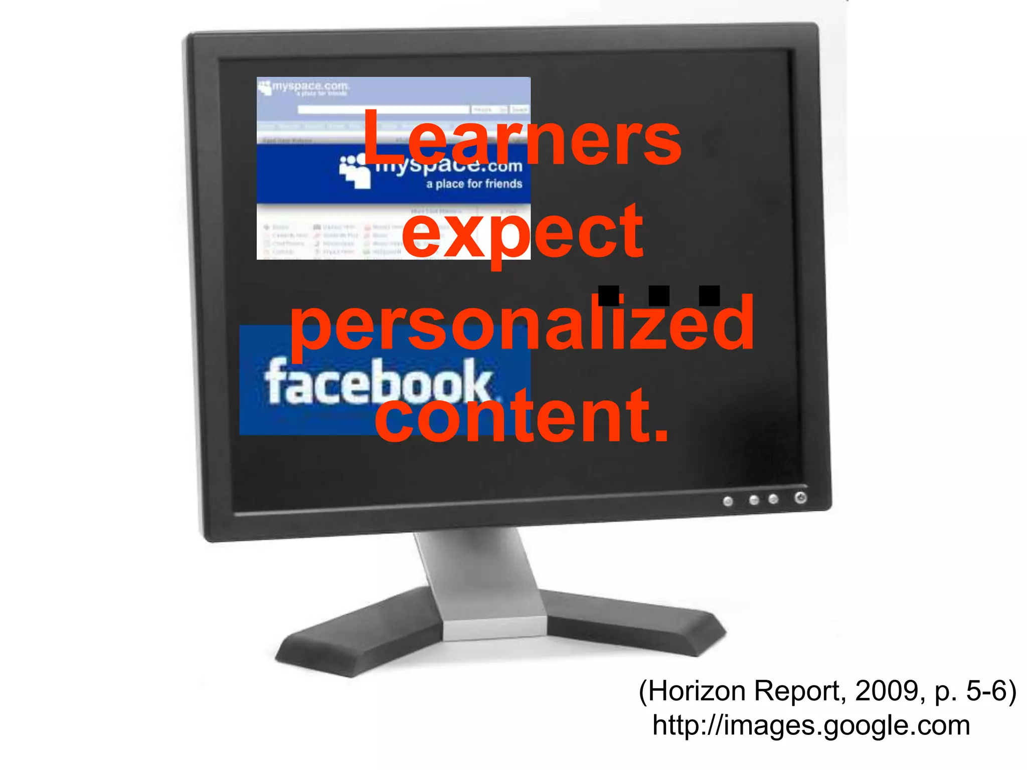 Learners expect personalized content.…(Horizon Report, 2009, p. 5-6)http://images.google.com