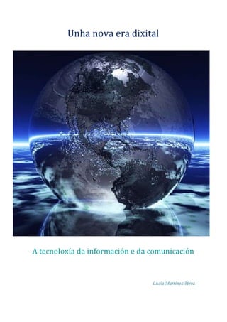 Unha nova era dixital 
A tecnoloxía da información e da comunicación 
Lucía Martínez Pérez 
 