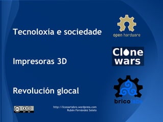 Tecnoloxía e sociedade

Impresoras 3D

Revolución glocal
http://liceoartabro.wordpress.com
Rubén Fernández Sotelo

 
