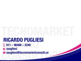 011 – 96488 – 2240
rpugliesi
rpugliesi@tecnomarketconsult.co
RICARDO PUGLIESI
 