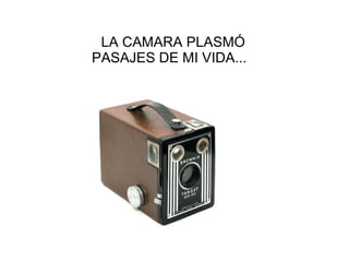 LA CAMARA PLASMÓ
PASAJES DE MI VIDA...
 