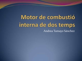 Motor de combustió interna de dos temps Andrea Tamayo Sánchez 