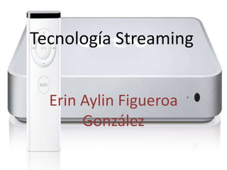 Tecnología Streaming ErinAylin Figueroa González 