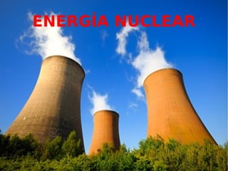 ENERGÍA NUCLEARENERGÍA NUCLEAR
 