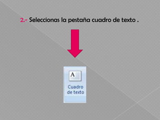 2.- Seleccionas la pestaña cuadro de texto .
 