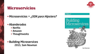 Microservicios
 Microservicios = ¿SOA para Hipsters?
 Abanderados
 Netflix
 Amazon
 Thoughtworks
 Building Microservices
2015, Sam Newman
 