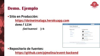 Demo. Ejemplo
Sitio en Producción:
https://dotnetmalaga.herokuapp.com
demo / 1234
¡Sed buenos! }:-b
Repositorio de fuentes:
https://github.com/pjmolina/event-backend
 