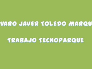 ALVARO JAVER TOLEDO MARQUEZTRABAJO TECNOPARQUE 