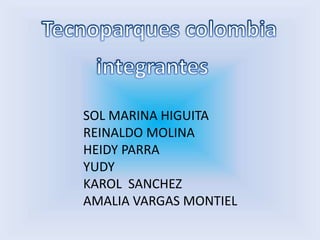 Tecnoparques colombia integrantes SOL MARINA HIGUITA REINALDO MOLINA HEIDY PARRA YUDY KAROL  SANCHEZ AMALIA VARGAS MONTIEL 