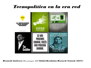 Tecnopolítica en la era red
Bernardo Gutiérrez (@bernardosampa) /// Global Revolution Research Network (GRRN)
 