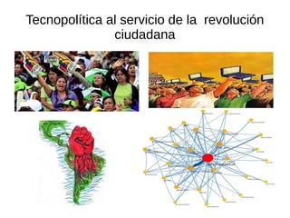 Tecnopolítica al servicio de la revolución
ciudadana
 