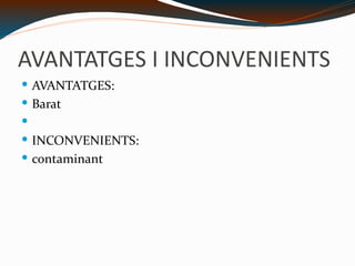AVANTATGES I INCONVENIENTS AVANTATGES: Barat INCONVENIENTS: contaminant 