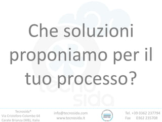 Tecnosida®
Via Cristoforo Colombo 64
Carate Brianza (MB), Italia
Tel. +39 0362 237794
Fax 0362 235708
info@tecnosida.com
www.tecnosida.it
Che soluzioni
proponiamo per il
tuo processo?
 