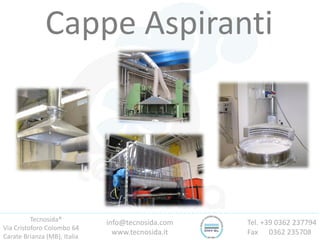 Tecnosida®
Via Cristoforo Colombo 64
Carate Brianza (MB), Italia
Tel. +39 0362 237794
Fax 0362 235708
info@tecnosida.com
www.tecnosida.it
Cappe Aspiranti
 
