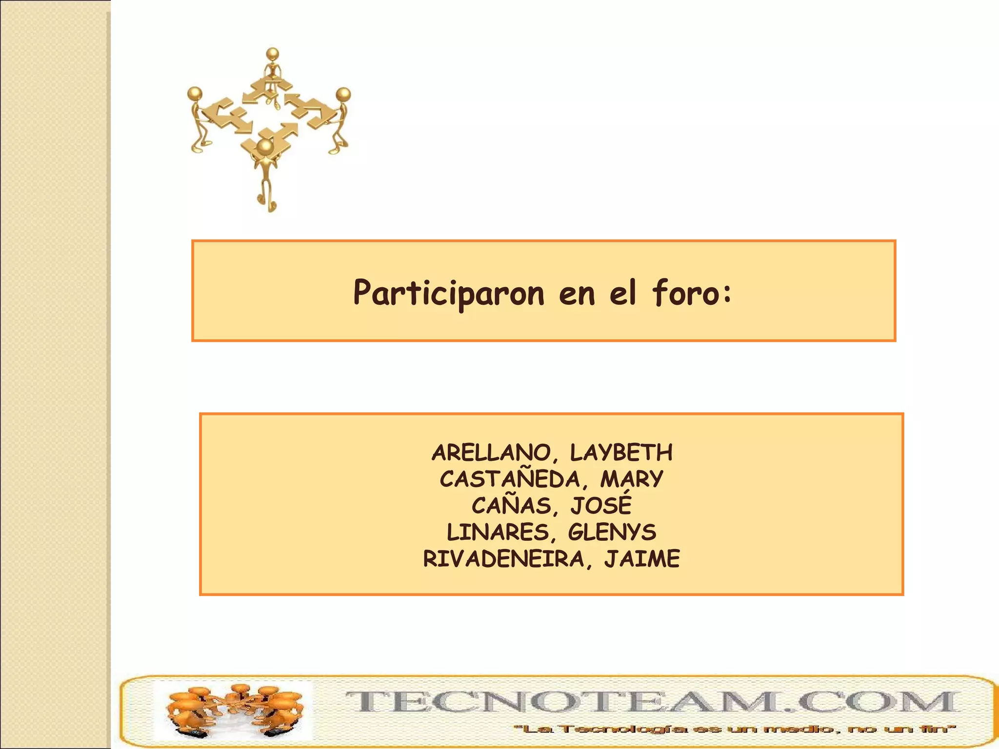 Participaron en el foro: ARELLANO, LAYBETH CASTAÑEDA, MARY CAÑAS, JOSÉ LINARES, GLENYS RIVADENEIRA, JAIME 