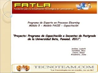 “ Proyecto: Programa de Capacitación a Docentes de Postgrado de la Universidad Beta, Panamá. 2011”. Arellano, Laybeth Cast...