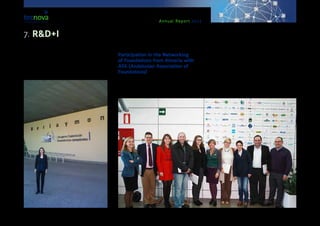 Annual Report 2013
one of the representatives of the evaluation team
within the call, EACI, so as to present some proposals
for R&D+I projects in cooperation with companies of
the agro-industrial sector and concerning the reval-
orisation of farming waste.
Participation in the Networking
of Foundations from Almería with
AFA (Andalusian Association of
Foundations)
Tecnova Technological Centre was the host of an
event organised by the Andalusian Association of
Foundations whose aim was to do some network-
ing and so get to know the work of the different the
foundations existing in the province of Almería. The
purpose was also to be able to establish contacts and
joint synergies resulting in cooperation between them
in the future. The foundations attending to this event
were: “Almería Social y Laboral”, “Amería Siglo XXI”,
“CTAER”, “Almeriense de Tutela”, “Fundación Bahía
Almeriport”, “FAEEM”, “Cajamar”, “Fundación Medi-
terránea” (University of Almería) and, of course, Tec-
nova.
7. R&D+I
 