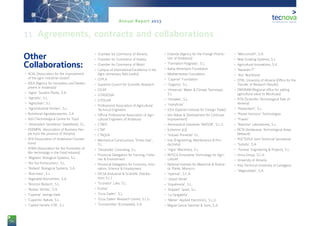 94
Annual Report 2013
Other
Collaborations:
-- ACAL (Association for the improvement
of the agro-industrial cluster)
-- IDEA (Agency for Innovation and Develo-
pment in Andalusia)
-- ‘Agrar’ Soutern Plants, S.A.
-- ‘Agrobío’, S.L.
-- ‘Agroclean’, S.L.
-- ‘Agroindustrial Kimitec’, S.L.
-- Nutritional Agrolaboratories, S.A.
-- AIJU (Technological Centre for Toys)
-- ‘Almeriplant Semilleros’ (seedbeds), S.L.
-- ASEMPAL (Association of Business Peo-
ple from the province of Almería)
-- AFA (Association of Andalusian Founda-
tions)
-- AFBIA (Association for the Promotion of
Bio-technology in the Food Industry)
-- ‘Bbgreen’ Biological Systems, S.L.
-- ‘Bio Sol Portocarrero’, S.L.
-- ‘Biobest’ Biological Systems, S.A.
-- ‘Biocrisara’, S.L.
-- Vegetable Bionutrition, S.A.	
-- ‘Biorizon Biotech’, S.L.
-- ‘Bureau Veritas’, S.A.
-- ‘Cajamar’ savings bank
-- ‘Caparrós’ Nature, S.L.
-- ‘Capital Genetic ETB’, S.L.
-- Chamber for Commerce of Almería
-- Chamber for Commerce of Huelva
-- Chamber for Commerce of Motril
-- Campus of International Excellence in the
Agro-alimentary field (ceiA3)
-- CEPLA
-- Supreme Council for Scientific Research
-- CICAP
-- CITADESVA
-- CITOLIVA
-- Professional Association of Agricultural
Technical Engineers
-- Official Professional Association of Agri-
cultural Engineers of Andalusia
-- CTAER
-- CTAP
-- CTAQUA
-- Mechanical Constructions ‘Emilio Gea’,
S.L.
-- ‘Desarrolla’ Consulting, S.L.
-- Provincial Delegation for Farming, Fishe-
ries & Environment
-- Provincial Delegation for Economy, Inno-
vation, Science & Employment
-- DICSA (Industrial & Scientific Distribu-
tions S.L.)
-- ‘Econatur’ Labs, S.L.
-- Ecohal
-- ‘Enza Zaden’, S.L.
-- ‘Enza Zaden’ Research Centre, S.L.U.
-- ‘Eurosemillas’ (Euroseeds), S.A.
-- Extenda (Agency for the Foreign Promo-
tion of Andalusia)
-- ‘Formation Posgrado’, S.L.
-- Bahía Almeriport Foundation
-- Mediterranean Foundation
-- ‘Cajamar’ Foundation
-- ‘Gogarsa’, S.L.
-- ‘Himarcán’ Water & Climate Technique,
S.L.
-- ‘Hortalán’, S.L.
-- ‘Hortyfruta’
-- ICEX (Spanish Institute for Foreign Trade)
-- Idm (Ideas & Development for Continual
Improvement)
-- Aeronautical Industries ‘INASOR’, S.L.U.
-- [columna 3/3]
-- ‘Induser Poniente’ S.L.
-- Imp (Engineering, Maintenance & Pro-
ductivity)
-- ‘Ingro’ Machinery, S.L.
-- INTECA (Innovative Technology for Agri-
culture)
-- National Institute for Medicinal & Aroma-
tic Plants, Morocco
-- ‘Ispemar’, S.C.A.
-- ‘Jarquil Verde’
-- ‘Kopalmería’, S.L.
-- ‘Koppert’ Spain, S.L.
-- ‘La Gergaleña’
-- ‘Maher’ Applied Electronics, S.L.U.
-- Miguel García Sánchez & Sons, S.A.
-- ‘Mercomotril’, S.A.
-- New Growing Systems, S.L.
-- Agricultural Innovations, S.A.
-- ‘Nazaries IT’
-- ‘Alvi’ Nutritional
-- OTRI, University of Almería (Office for the
Transfer of Research Results)
-- OMVRAM (Regional office for adding
agricultural value to Moulouya)
-- PITA (Scientific-Technological Park of
Almería)
-- ‘Planprotect’, S.L.
-- ‘Planet Horizons’ Technologies
-- ‘Praxair’
-- ‘Reactiva’ Laboratories, S.L.
-- RETA (Andalusian Technological Areas
Network)
-- POCTEFEX Joint Technical Secretariat
-- ‘Sotrafa’, S.A.
-- ‘Torresa’ Engineering & Projects, S.L.
-- Unica Group, S.C.A.
-- University of Almería
-- Poly Technical University of Cartagena
-- ‘Vegacañada’, S.A.
11. Agreements, contracts and collaborations
 