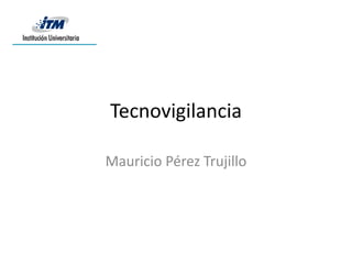 Tecnovigilancia

Mauricio Pérez Trujillo
 