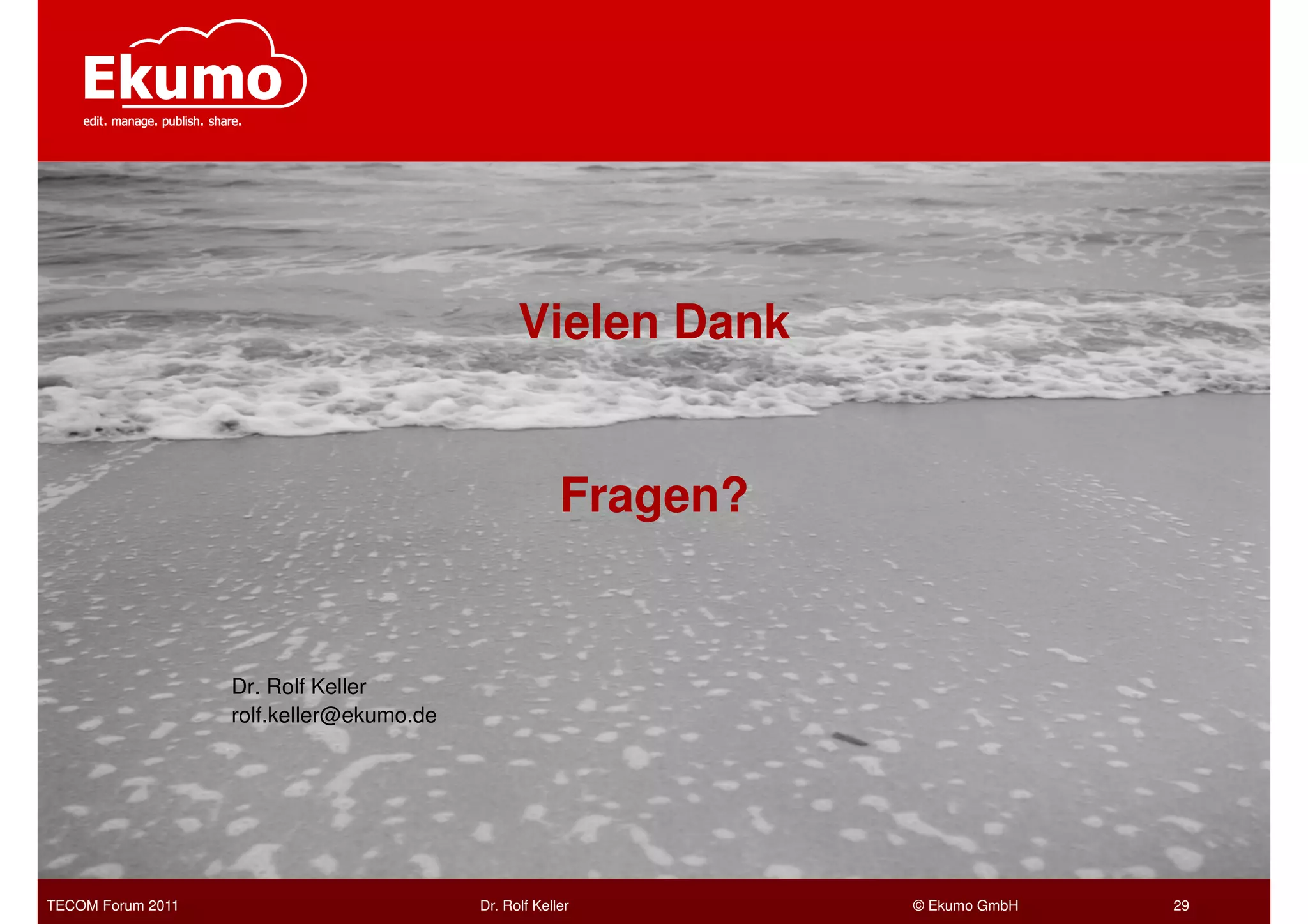 Vielen Dank


                                                       Fragen?


                   Dr. Rolf Keller
                   rolf.keller@ekumo.de




TECOM Forum 2011                          Dr. Rolf Keller        © Ekumo GmbH   29
 