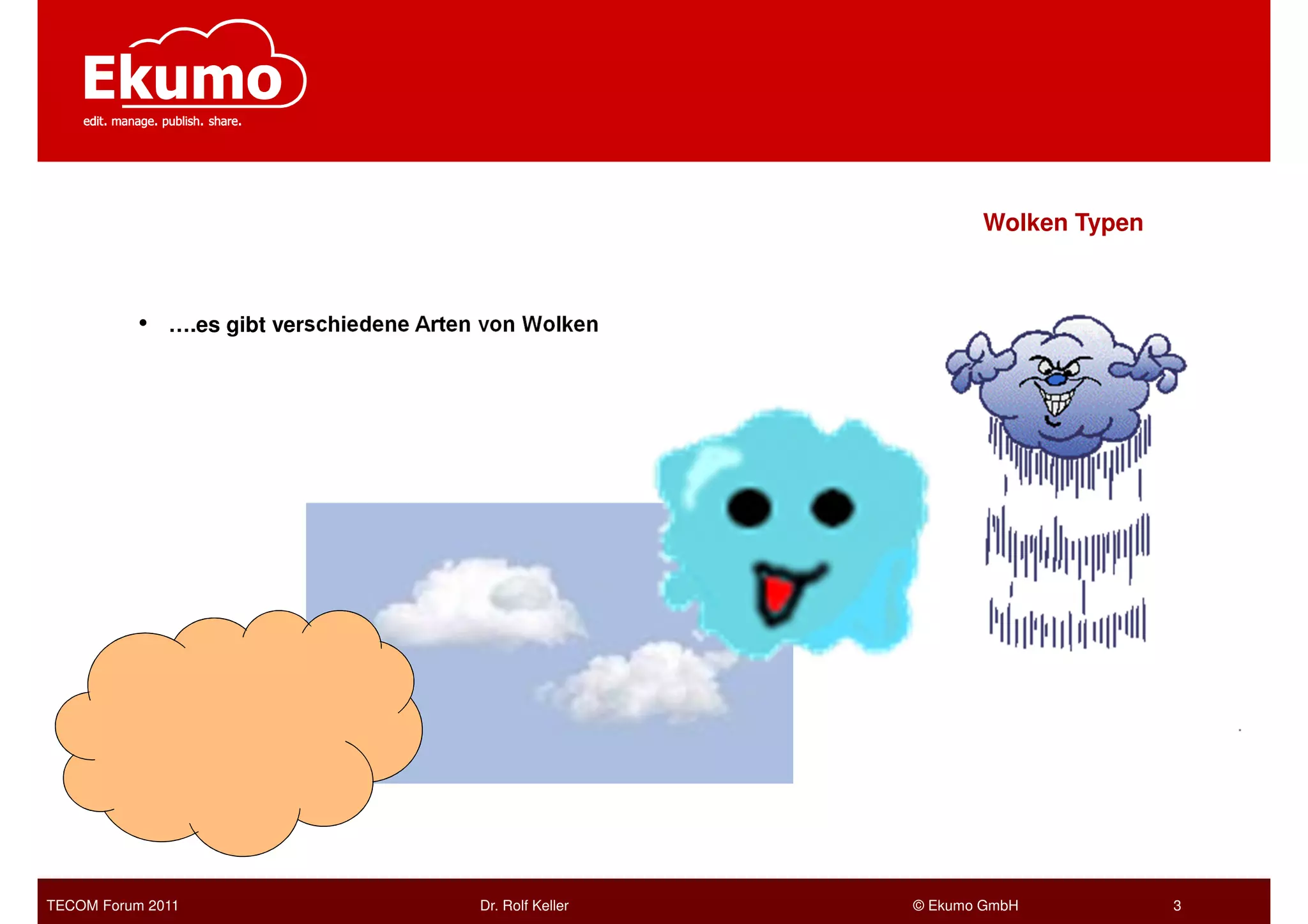 Wolken Typen



           •   ….es gibt verschiedene Arten von Wolken




TECOM Forum 2011                           Dr. Rolf Keller   © Ekumo GmbH          3
 