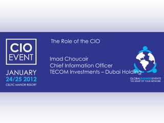 The Role of the CIO


Imad Choucair
Chief Information Officer
TECOM Investments – Dubai Holding
 