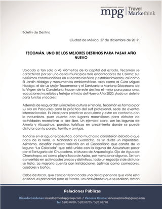 Boletín de Destino
Ciudad de México, 27 de diciembre de 2019.
TECOMÁN, UNO DE LOS MEJORES DESTINOS PARA PASAR AÑO
NUEVO
Ubicado a tan solo a 48 kilómetros de la capital del estado, Tecomán se
caracteriza por ser uno de los municipios más encantadores de Colima; sus
bellísimas construcciones en el centro histórico y establecimientos, así como
El Jardín Hidalgo y monumentos emblemáticos tales como al Cura Miguel
Hidalgo, el de La Mujer Tecomense y el Santuario a Mariano Diocesano de
la Virgen de la Candelaria, hacen de este destino el mejor para pasar unas
vacaciones increíbles y festejar el inicio del Nuevo Año 2020, ¡todo un deleite
para turistas y locales!
Además de resguardar su increíble cultura e historia, Tecomán es famoso por
su ola en Pascuales para la práctica del surf profesional, sede de eventos
internacionales. Es ideal para practicar ecoturismo y estar en contacto con
la naturaleza, pues cuenta con lugares maravillosos para disfrutar de
actividades recreativas al aire libre. Un ejemplo claro, son las lagunas de
Amela y Alcuzahue, paraísos turísticos en crecimiento donde se puede
disfrutar con la pareja, familia y amigos.
Bañarse en el agua terapéutica, como muchos lo consideran debido a que
nace de la tierra, el Manantial la Guaracha, es sin duda un imperdible.
Asimismo, desafiar nuestra valentía en el Cocodrilario que consta de la
laguna “La Colorada” que está unida con la laguna de Alcuzahue; pasar
por el Tortugario del Chupadero, el Museo de Arqueología, Ojo de Agua de
Chanchopa, así como playa Boca de Apiza, por mencionar algunos. Se han
convertido en actividades únicas y distintivas, todo un regocijo si de disfrutar
se trata. La mayoría cuenta con instalaciones óptimas como comedores,
asadores y baños.
Cabe destacar, que concientizar a cada una de las personas que visite esta
entidad, es primordial para el Estado. Las actividades que se realizan, tratan
 