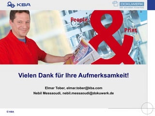 Vielen Dank für Ihre Aufmerksamkeit!
                  Elmar Tober, elmar.tober@kba.com
            Nebil Messaoudi, nebil.messaoudi@dokuwerk.de




KBA
 