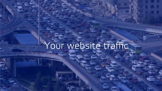 Your website traﬃc
 