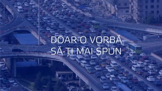 DOAR O VORBĂ
SĂ-ŢȚI MAI SPUN
 