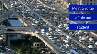 Meet George
21 de ani
student
 