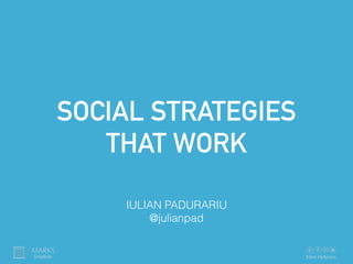 SOCIAL STRATEGIES
THAT WORK
IULIAN PADURARIU
@julianpad
Simplicity
MARKS
Iulian Padurariu
 