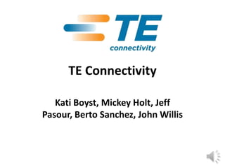 TE Connectivity

   Kati Boyst, Mickey Holt, Jeff
Pasour, Berto Sanchez, John Willis
 