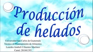 Universidad San Carlos de Guatemala
Técnico en Procesamiento de Alimentos
Lourdes Anabelí Cifuentes Martínez
Carné: 201841393
 