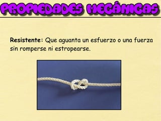 Resistente: Que aguanta un esfuerzo o una fuerza
sin romperse ni estropearse.
 
