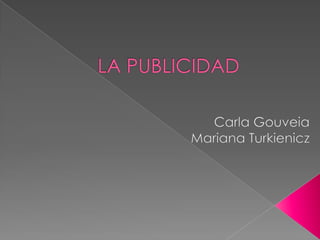 LA PUBLICIDAD Carla Gouveia Mariana Turkienicz 