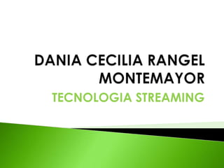 DANIA CECILIA RANGEL MONTEMAYOR TECNOLOGIA STREAMING 