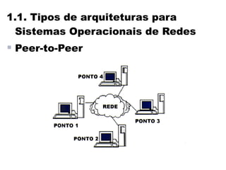 1.1. Tipos de arquiteturas para
 Sistemas Operacionais de Redes
 Peer-to-Peer
 