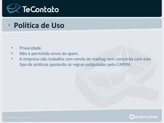 Política de Uso Privacidade. Não é permitido envio de spam. A empresa não trabalha com venda de mailing nem concorda com este tipo de práticas apoiando as regras estipuladas pelo CAPEM. 