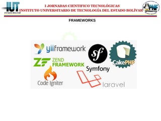 I JORNADAS CIENTIFICO TECNOLÓGICAS
INSTITUTO UNIVERSITARIO DE TECNOLOGÍA DEL ESTADO BOLÍVAR
FRAMEWORKS
 