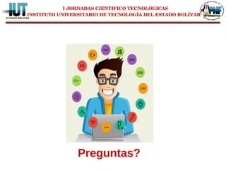 I JORNADAS CIENTIFICO TECNOLÓGICAS
INSTITUTO UNIVERSITARIO DE TECNOLOGÍA DEL ESTADO BOLÍVAR
Preguntas?
 