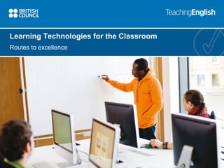 Learning Technologies for the Classroom
Routes to excellence

 