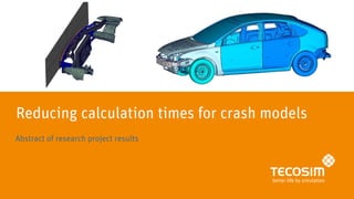 Reducing calculation times for crash models
Abstract of research project results
 